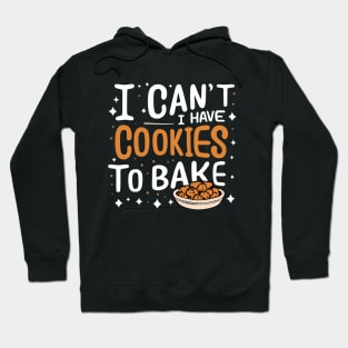 I Can't I Have Cookies To Bake - Funny Baker Pastry Baking Hoodie